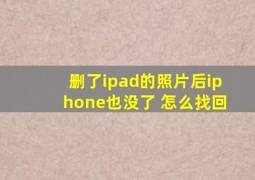 删了ipad的照片后iphone也没了 怎么找回